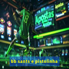 bb sants e pistolinha